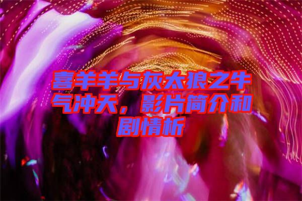 喜羊羊與灰太狼之牛氣沖天，影片簡(jiǎn)介和劇情析