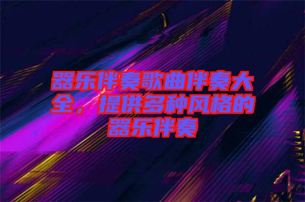 器樂伴奏歌曲伴奏大全，提供多種風(fēng)格的器樂伴奏