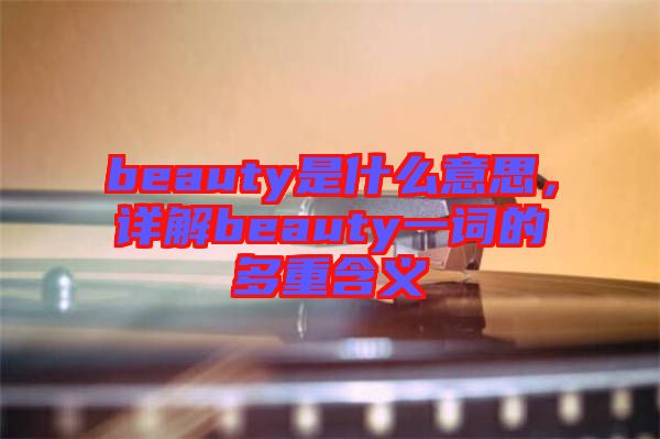 beauty是什么意思，詳解beauty一詞的多重含義