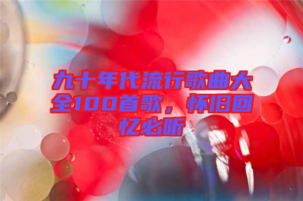 九十年代流行歌曲大全100首歌，懷舊回憶必聽(tīng)