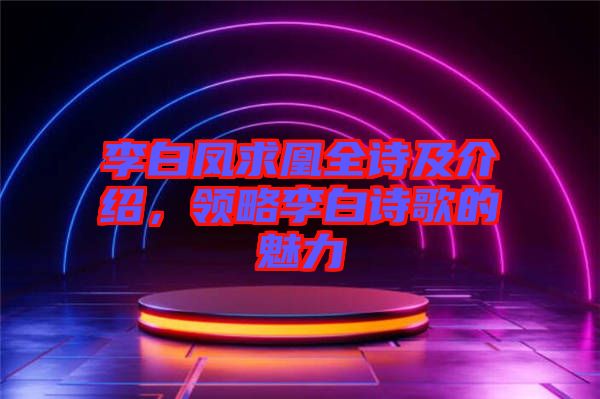 李白鳳求凰全詩及介紹，領(lǐng)略李白詩歌的魅力