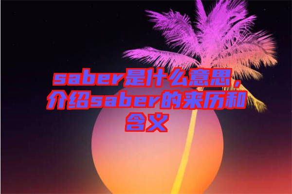 saber是什么意思，介紹saber的來歷和含義