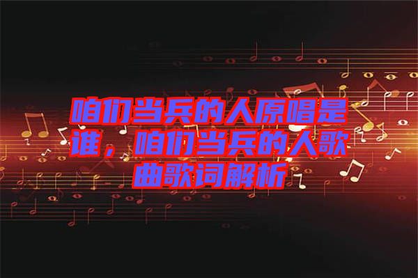 咱們當兵的人原唱是誰，咱們當兵的人歌曲歌詞解析