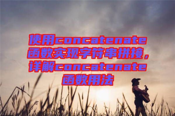 使用concatenate函數(shù)實(shí)現(xiàn)字符串拼接，詳解concatenate函數(shù)用法