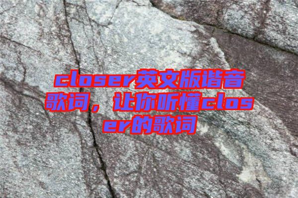 closer英文版諧音歌詞，讓你聽懂closer的歌詞