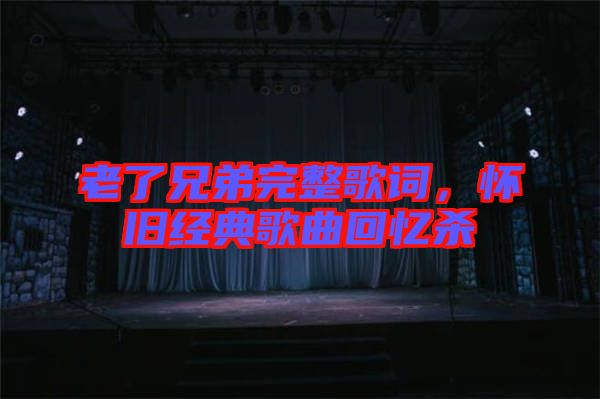 老了兄弟完整歌詞，懷舊經(jīng)典歌曲回憶殺