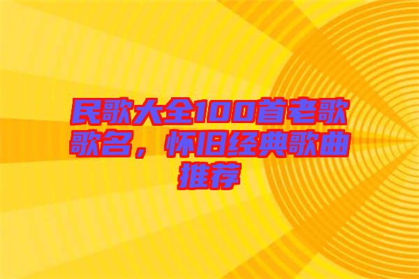 民歌大全100首老歌歌名，懷舊經(jīng)典歌曲推薦