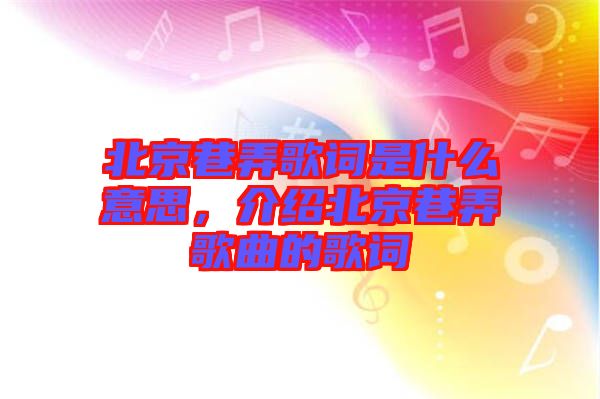 北京巷弄歌詞是什么意思，介紹北京巷弄歌曲的歌詞