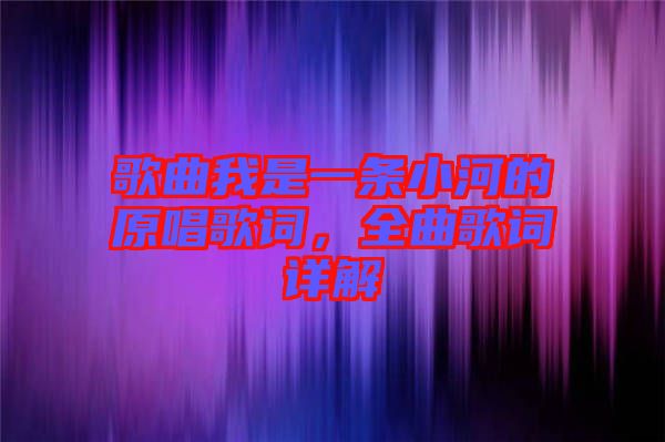 歌曲我是一條小河的原唱歌詞，全曲歌詞詳解