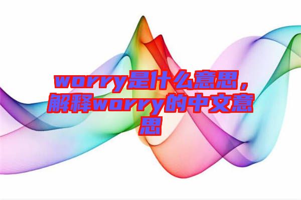 worry是什么意思，解釋worry的中文意思