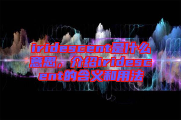 iridescent是什么意思，介紹iridescent的含義和用法