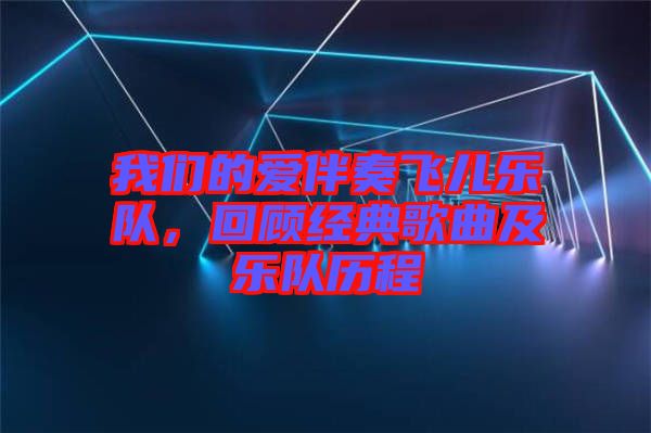 我們的愛伴奏飛兒樂隊(duì)，回顧經(jīng)典歌曲及樂隊(duì)歷程