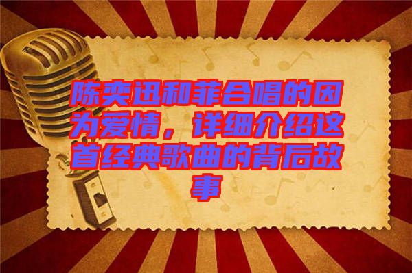 陳奕迅和菲合唱的因?yàn)閻矍?，詳?xì)介紹這首經(jīng)典歌曲的背后故事