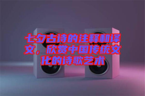 七夕古詩的注釋和譯文，欣賞中國傳統(tǒng)文化的詩歌藝術(shù)