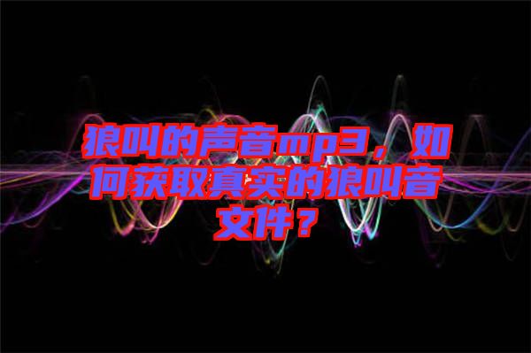 狼叫的聲音mp3，如何獲取真實的狼叫音文件？