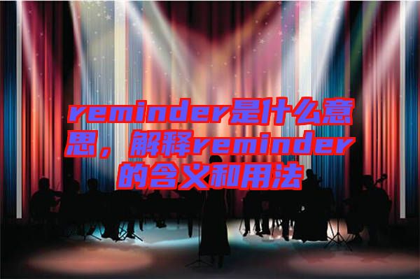 reminder是什么意思，解釋reminder的含義和用法