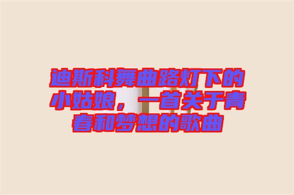 迪斯科舞曲路燈下的小姑娘，一首關(guān)于青春和夢想的歌曲