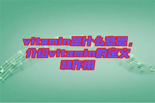 vitamin是什么意思，介紹vitamin的定義和作用