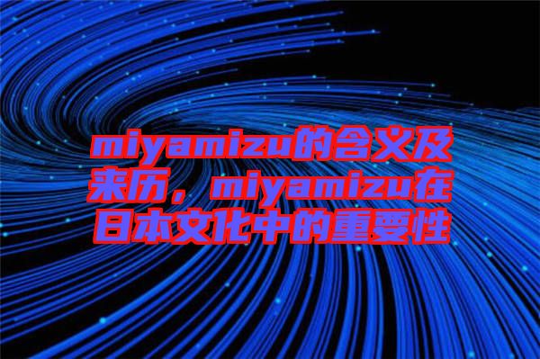 miyamizu的含義及來歷，miyamizu在日本文化中的重要性