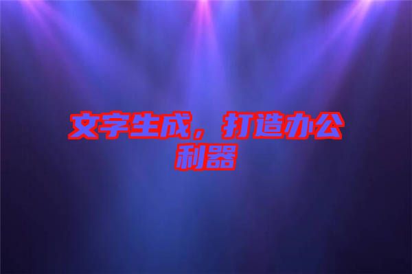 文字生成，打造辦公利器