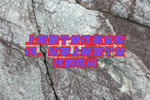 上帝是個(gè)女孩英文歌詞，欣賞上帝是個(gè)女孩的歌詞