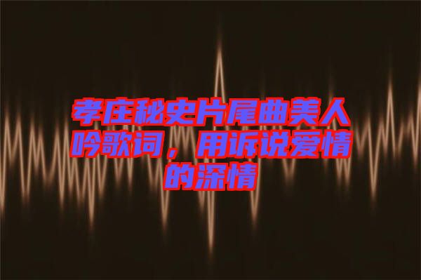 孝莊秘史片尾曲美人吟歌詞，用訴說愛情的深情