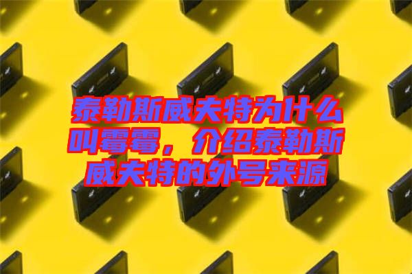 泰勒斯威夫特為什么叫霉霉，介紹泰勒斯威夫特的外號(hào)來(lái)源