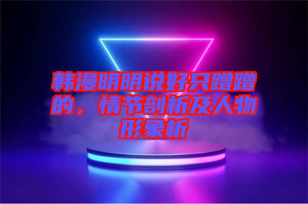 韓漫明明說好只蹭蹭的，情節(jié)剖析及人物形象析