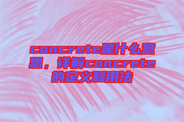 concrete是什么意思，詳解concrete的定義和用法