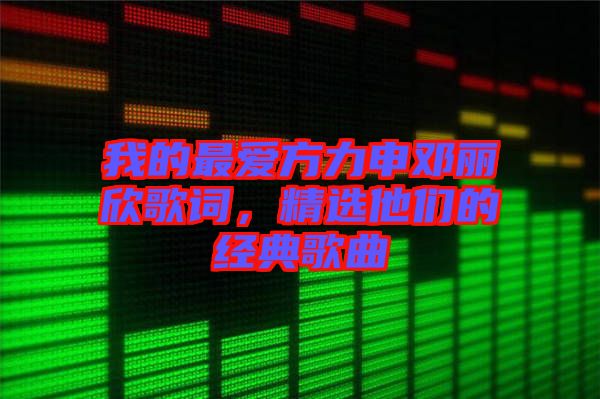 我的最?lèi)?ài)方力申鄧麗欣歌詞，精選他們的經(jīng)典歌曲