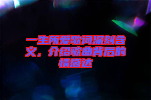 一生所愛歌詞深刻含義，介紹歌曲背后的情感達