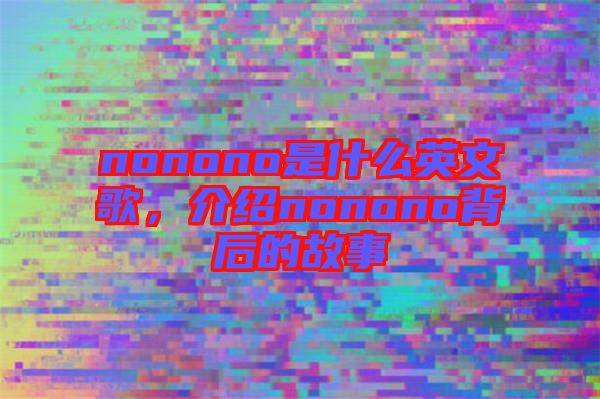 nonono是什么英文歌，介紹nonono背后的故事