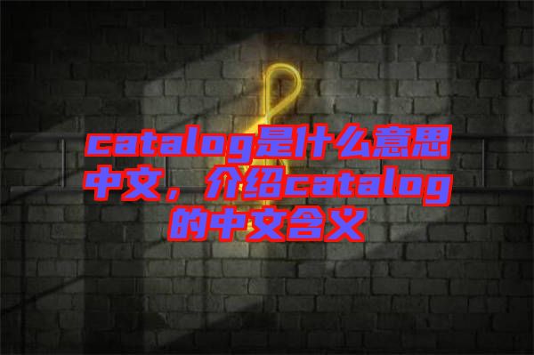 catalog是什么意思中文，介紹catalog的中文含義