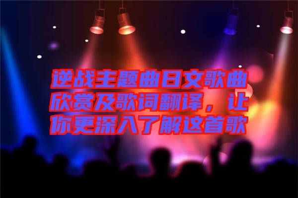 逆戰(zhàn)主題曲日文歌曲欣賞及歌詞翻譯，讓你更深入了解這首歌