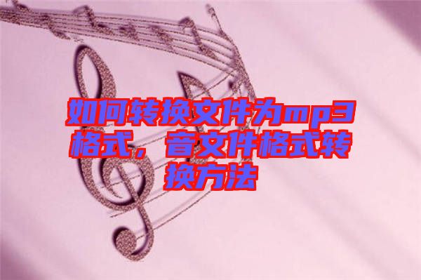 如何轉(zhuǎn)換文件為mp3格式，音文件格式轉(zhuǎn)換方法