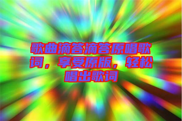 歌曲滴答滴答原唱歌詞，享受原版，輕松唱出歌詞