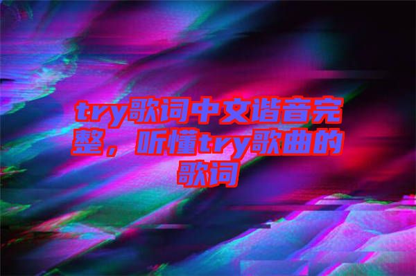 try歌詞中文諧音完整，聽懂try歌曲的歌詞