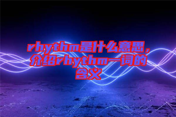 rhythm是什么意思，介紹rhythm一詞的含義