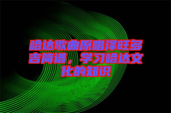 哈達歌曲原唱澤旺多吉簡譜，學習哈達文化的知識