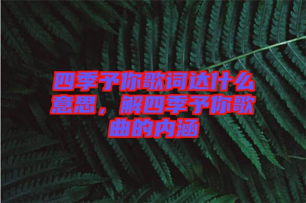 四季予你歌詞達(dá)什么意思，解四季予你歌曲的內(nèi)涵