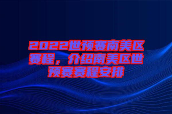 2022世預(yù)賽南美區(qū)賽程，介紹南美區(qū)世預(yù)賽賽程安排