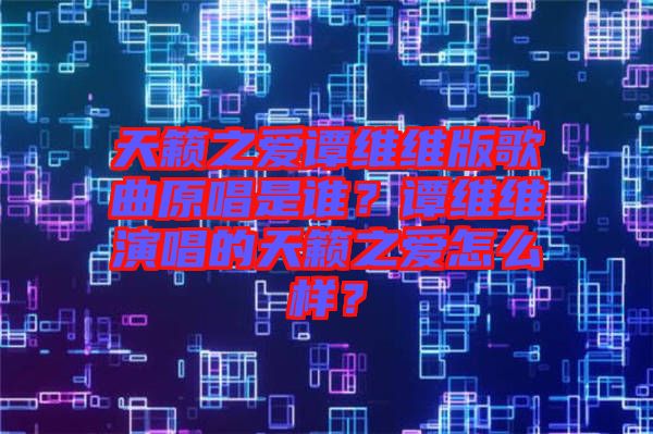 天籟之愛譚維維版歌曲原唱是誰？譚維維演唱的天籟之愛怎么樣？