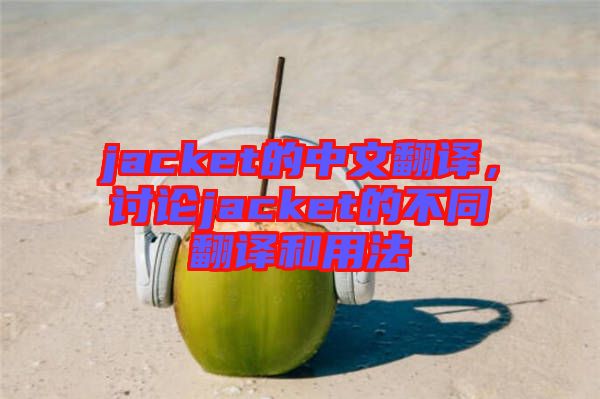 jacket的中文翻譯，討論jacket的不同翻譯和用法