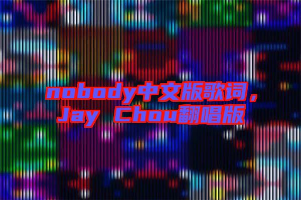 nobody中文版歌詞，Jay Chou翻唱版