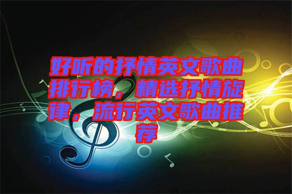 好聽的抒情英文歌曲排行榜，精選抒情旋律，流行英文歌曲推薦