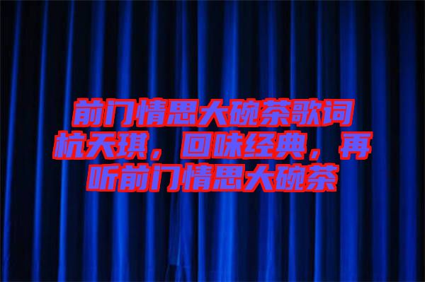 前門情思大碗茶歌詞杭天琪，回味經(jīng)典，再聽前門情思大碗茶