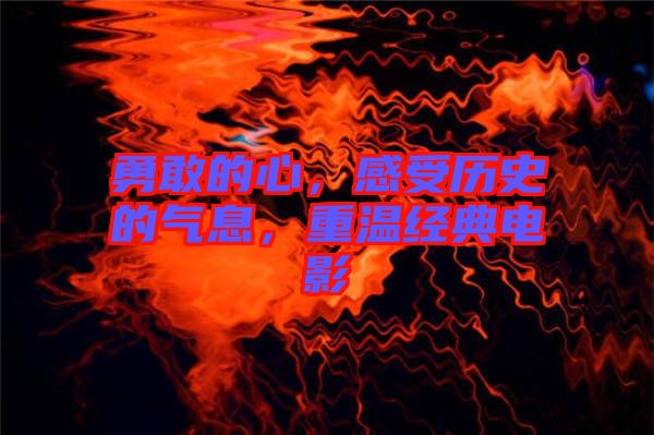 勇敢的心，感受歷史的氣息，重溫經(jīng)典電影