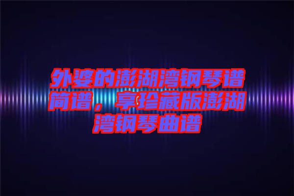 外婆的澎湖灣鋼琴譜簡譜，享珍藏版澎湖灣鋼琴曲譜