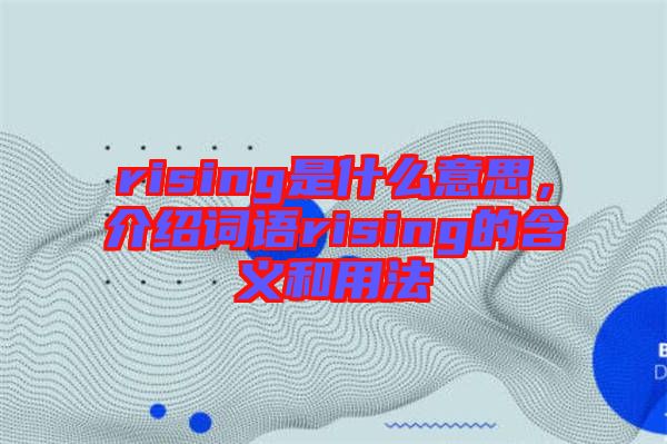 rising是什么意思，介紹詞語(yǔ)rising的含義和用法