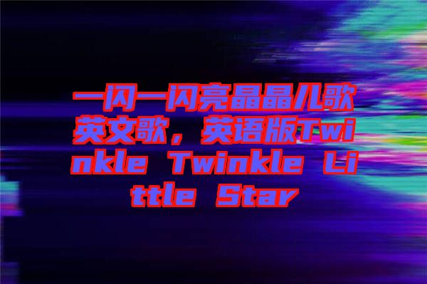 一閃一閃亮晶晶兒歌英文歌，英語版Twinkle Twinkle Little Star